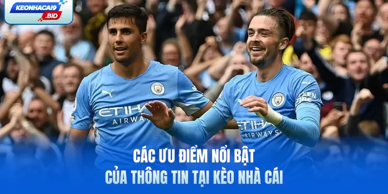 Các ưu điểm nổi bật của thông tin tại Kèo Nhà Cái