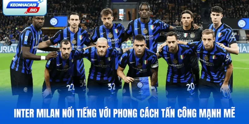 Inter Milan nổi tiếng với phong cách tấn công mạnh mẽ