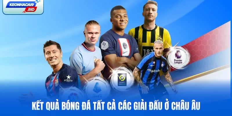 Kết quả bóng đá tất cả các giải đấu ở châu Âu