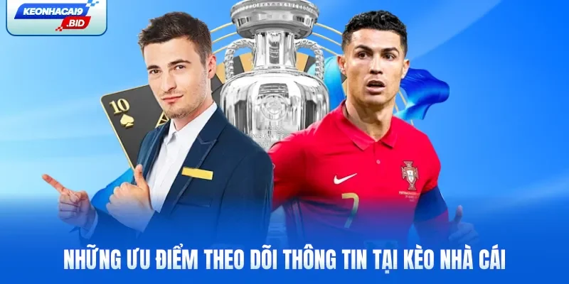 Những ưu điểm theo dõi thông tin tại Kèo Nhà Cái