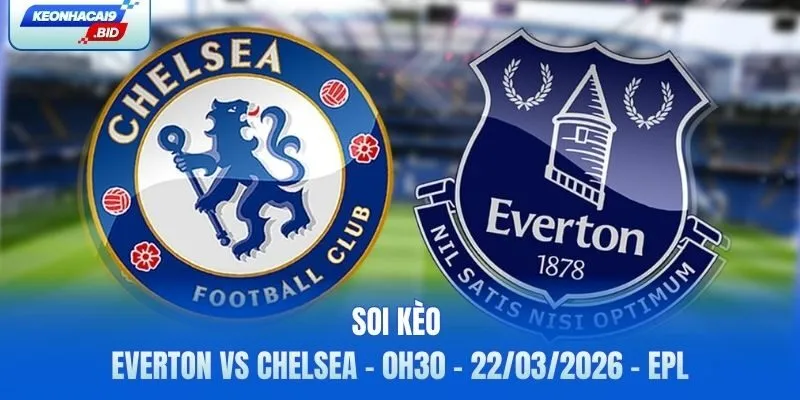 Soi kèo Everton vs Chelsea