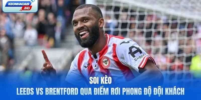 Soi kèo Leeds vs Brentford qua điểm rơi phong độ đội khách