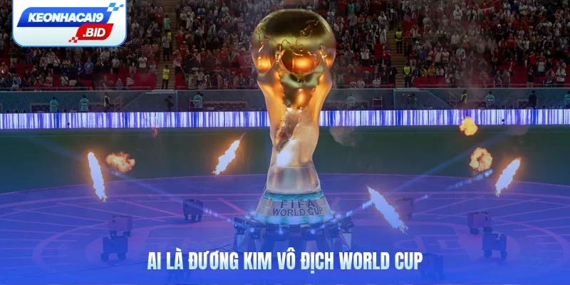 ai là đương kim vô địch World Cup