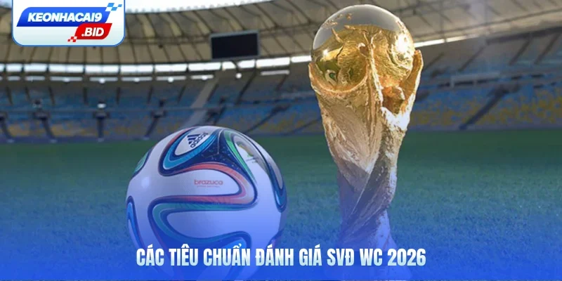 Các tiêu chuẩn đánh giá SVĐ WC 2026