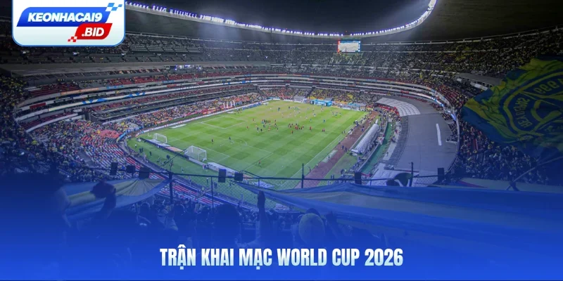 Trận khai mạc World Cup 2026