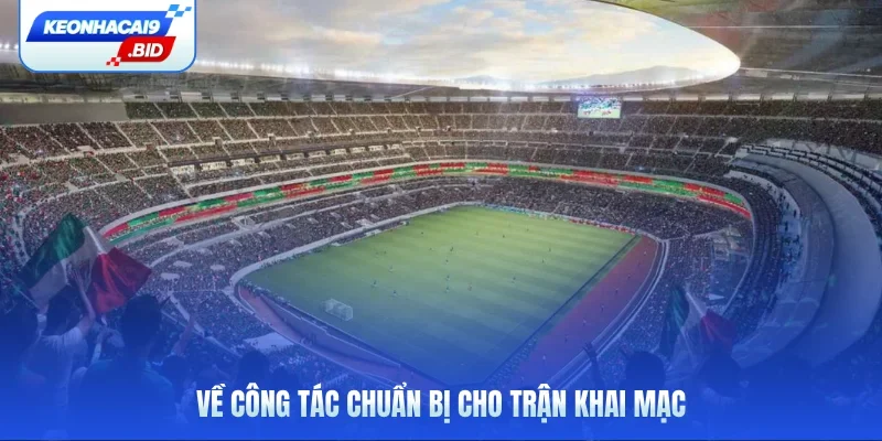 Về công tác chuẩn bị cho trận khai mạc