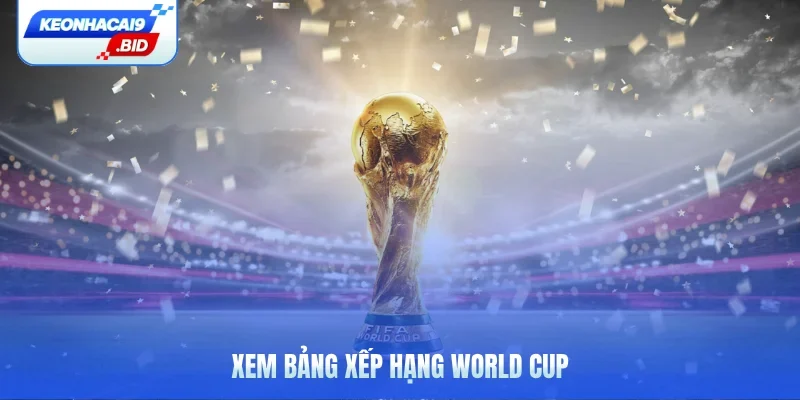 Xem bảng xếp hạng World Cup